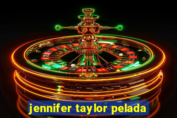 jennifer taylor pelada